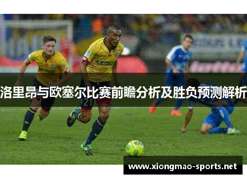洛里昂与欧塞尔比赛前瞻分析及胜负预测解析